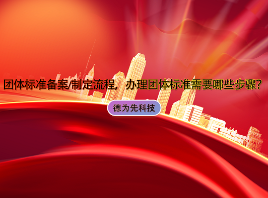 團(tuán)體標(biāo)準(zhǔn)備案/制定流程，辦理團(tuán)體標(biāo)準(zhǔn)需要哪些步驟？