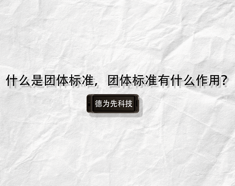什么是團(tuán)體標(biāo)準(zhǔn)，團(tuán)體標(biāo)準(zhǔn)有什么作用？