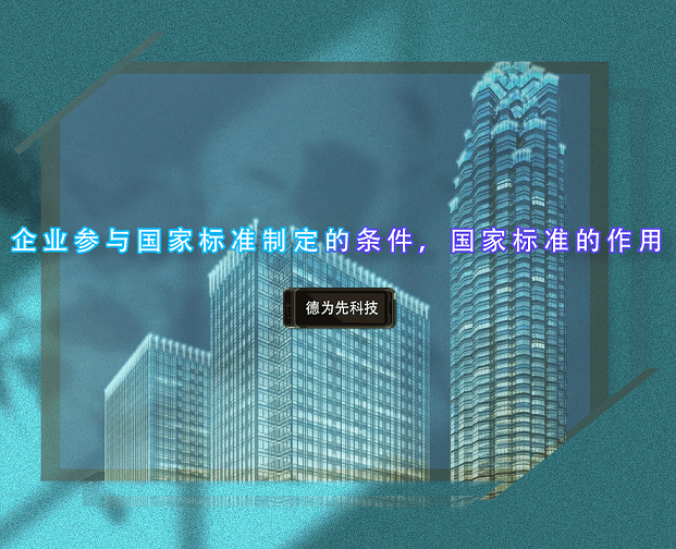 企業(yè)參與國(guó)家標(biāo)準(zhǔn)制定的條件，國(guó)家標(biāo)準(zhǔn)的作用
