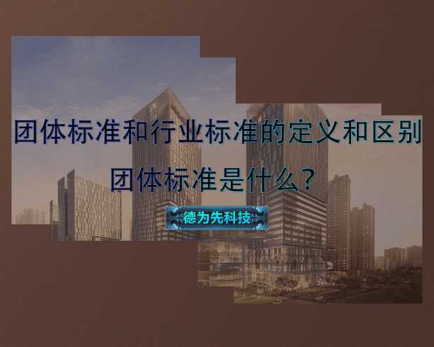 團(tuán)體標(biāo)準(zhǔn)和行業(yè)標(biāo)準(zhǔn)的定義和區(qū)別，團(tuán)體標(biāo)準(zhǔn)是什么？