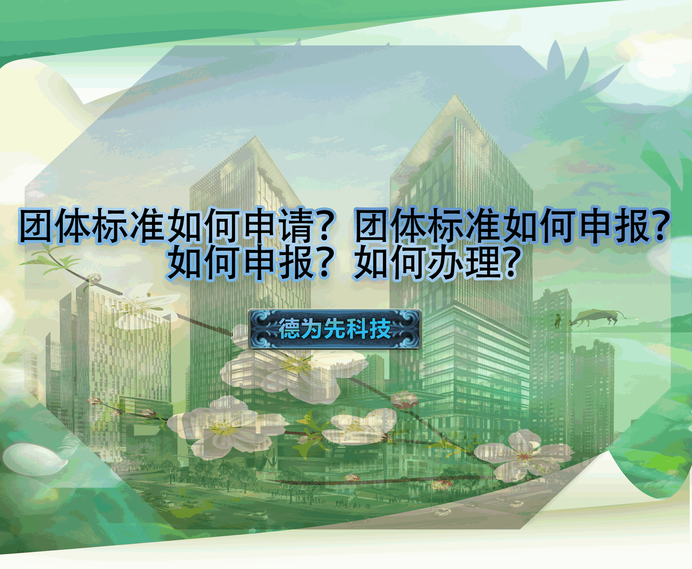 團(tuán)體標(biāo)準(zhǔn)如何申請？團(tuán)體標(biāo)準(zhǔn)如何申報(bào)？如何申報(bào)？如何辦理？