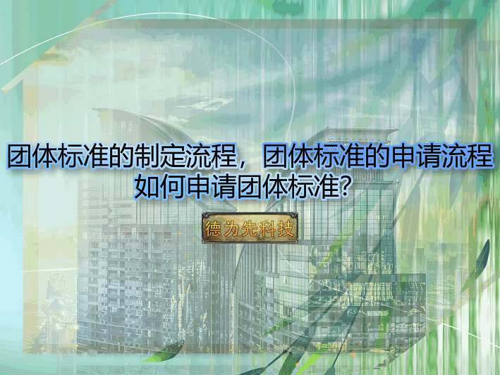 如何申請團(tuán)體標(biāo)準(zhǔn)？團(tuán)體標(biāo)準(zhǔn)的制定流程，團(tuán)體標(biāo)準(zhǔn)的申請流程