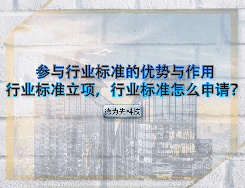 參與行業(yè)標(biāo)準(zhǔn)的優(yōu)勢(shì)與作用，行業(yè)標(biāo)準(zhǔn)立項(xiàng)，行業(yè)標(biāo)準(zhǔn)怎么申請(qǐng)？