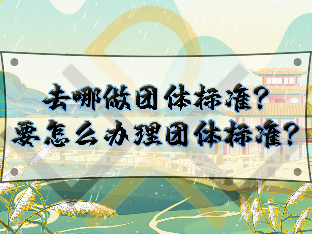 去哪做團(tuán)體標(biāo)準(zhǔn)？要怎么辦理團(tuán)體標(biāo)準(zhǔn)？
