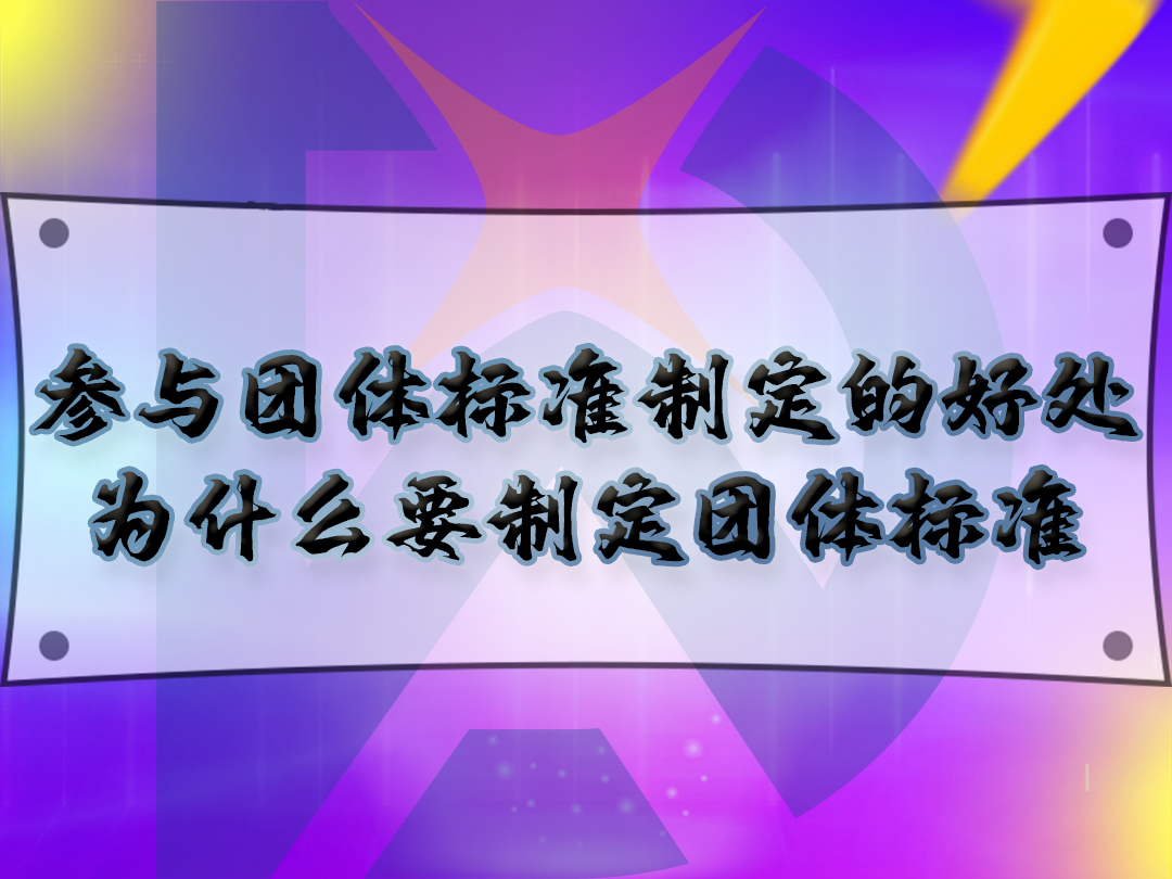 參與團體標(biāo)準(zhǔn)制定的好處，為什么要制定團體標(biāo)準(zhǔn)？